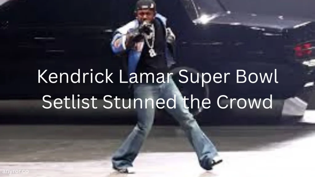 Kendrick Lamar Super Bowl Setlist Stunned the Crowd